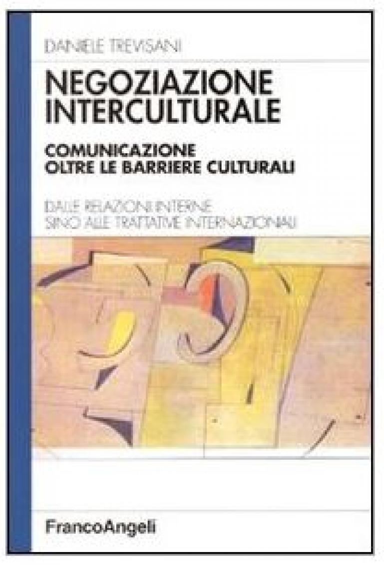 Negoziazione interculturale. Comunicare oltre le barriere culturali. Dalle relazioni interne sino alle trattative internazionali