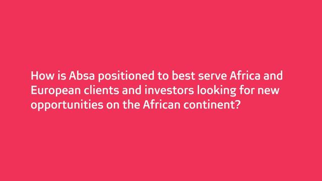How is Absa positioned to best serve African and European clients and investors looking for new opportunities in the African continent?