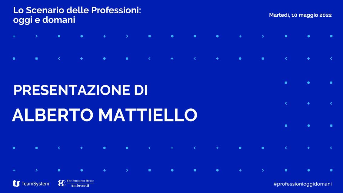 Presentazione di Alberto Mattiello - Lo Scenario delle Professioni 2022